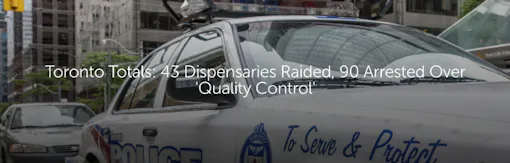 Toronto Totals: 43 Dispensaries Raided, 90 Arrested Over 'Quality Control'