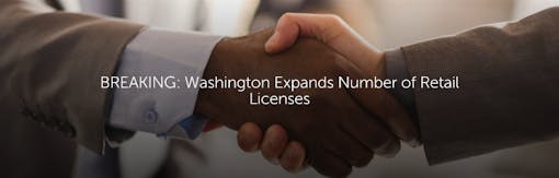 BREAKING: Washington Expands Number of Retail Licenses