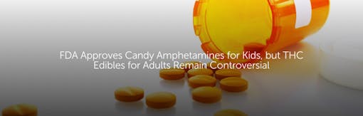 FDA Approves Candy Amphetamines for Kids, but THC Edibles for Adults Remain Controversial