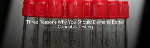 Three Reasons Why You Should Demand Better Cannabis Testing