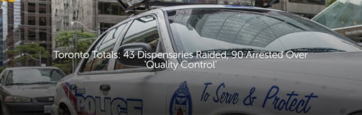 Toronto Totals: 43 Dispensaries Raided, 90 Arrested Over 'Quality Control'