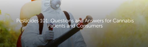 Pesticides 101: Questions and Answers for Cannabis Patients and Consumers