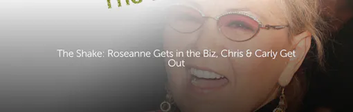 The Shake: Roseanne Gets in the Biz, Chris & Carly Get Out