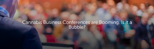 Cannabis Business Conferences are Booming. Is It a Bubble?