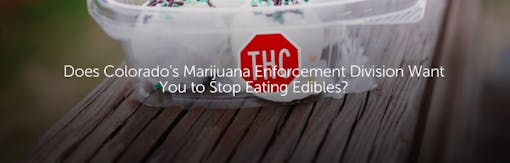 Does Colorado's Marijuana Enforcment Division Want You to Stop Eating Edibles?