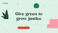text reads: give green to grow justice
