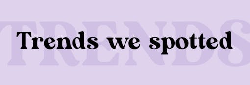 Black text over light purple background reaading "trends we spotted"